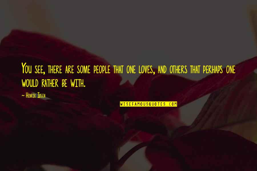 Perhaps Love Quotes By Henrik Ibsen: You see, there are some people that one
