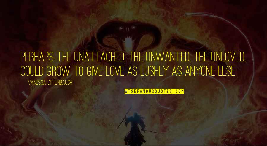 Perhaps Love Quotes By Vanessa Diffenbaugh: Perhaps the unattached, the unwanted, the unloved, could