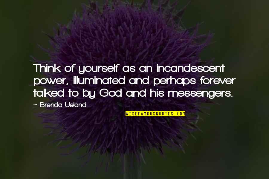 Perhaps Power Quotes By Brenda Ueland: Think of yourself as an incandescent power, illuminated