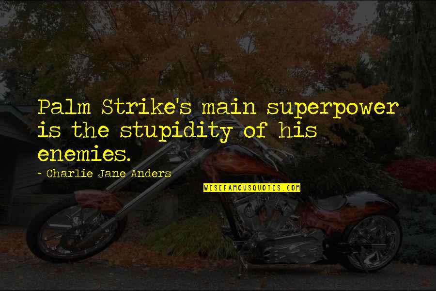 Perhaps Power Quotes By Charlie Jane Anders: Palm Strike's main superpower is the stupidity of