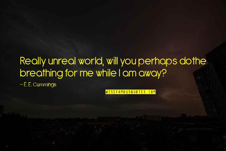 Perhaps You Quotes By E. E. Cummings: Really unreal world, will you perhaps dothe breathing