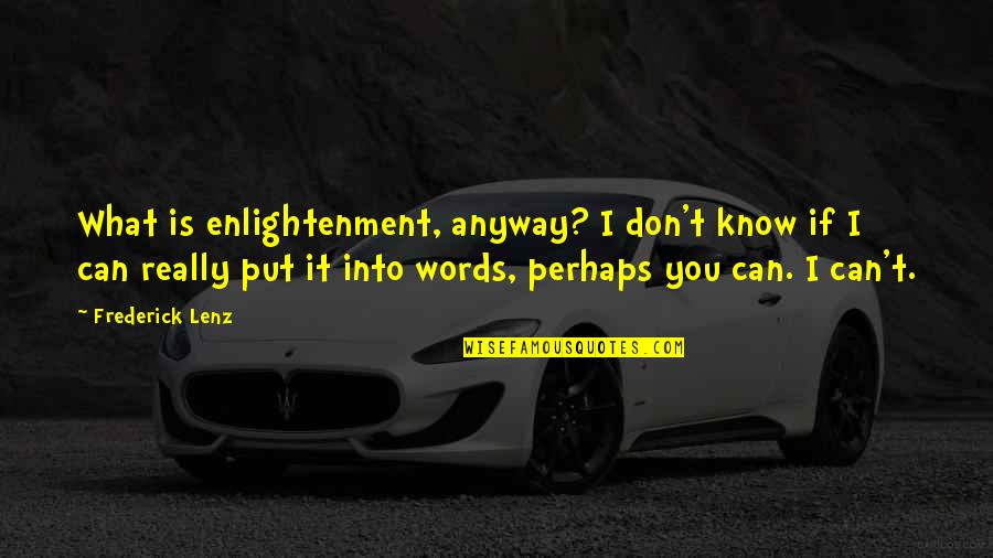 Perhaps You Quotes By Frederick Lenz: What is enlightenment, anyway? I don't know if