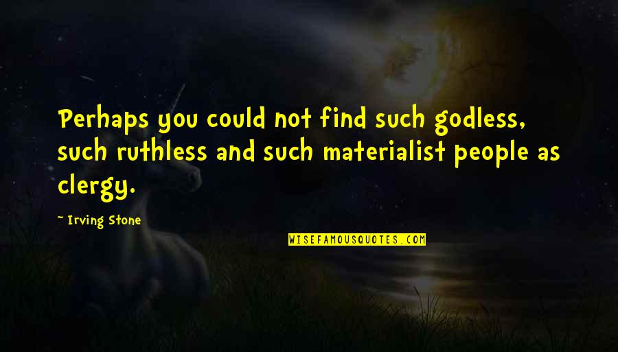 Perhaps You Quotes By Irving Stone: Perhaps you could not find such godless, such