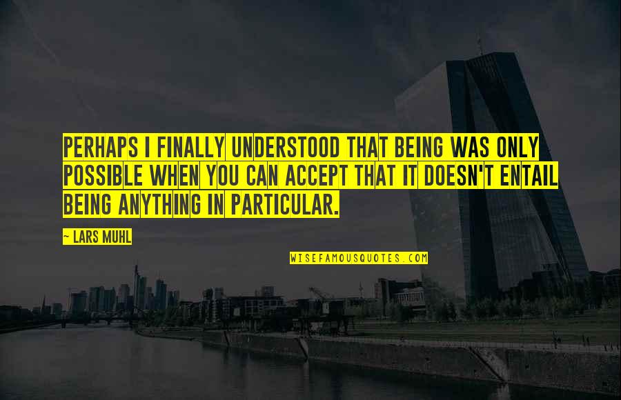 Perhaps You Quotes By Lars Muhl: Perhaps I finally understood that being was only