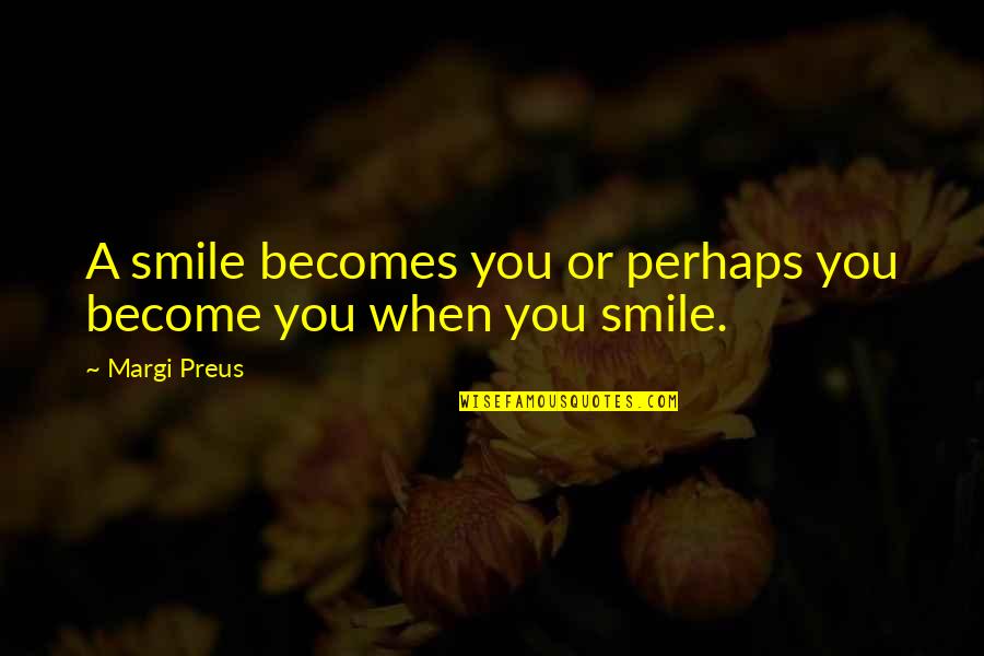 Perhaps You Quotes By Margi Preus: A smile becomes you or perhaps you become