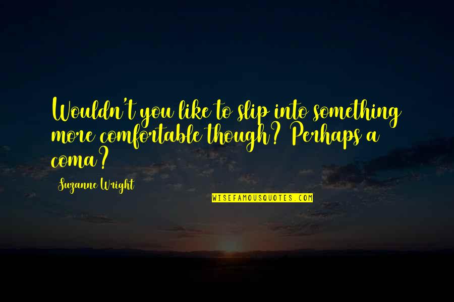 Perhaps You Quotes By Suzanne Wright: Wouldn't you like to slip into something more