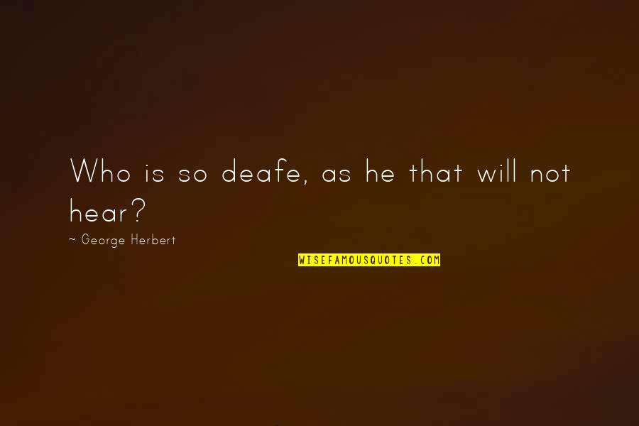 Perhatian Quotes By George Herbert: Who is so deafe, as he that will