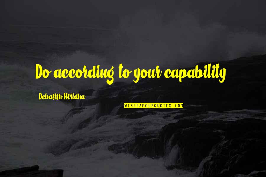 Perholt Quotes By Debasish Mridha: Do according to your capability. Perholt Quotes By Debasish Mridha: Do according to your capability.