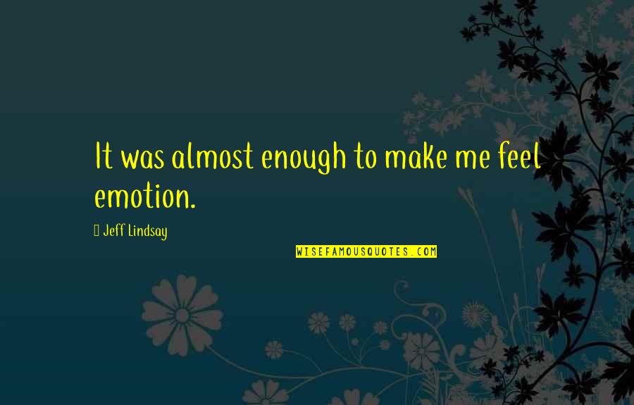 Perholt Quotes By Jeff Lindsay: It was almost enough to make me feel Perholt Quotes By Jeff Lindsay: It was almost enough to make me feel