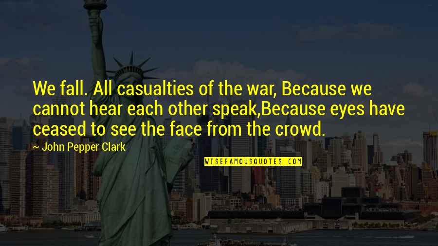 Perholt Quotes By John Pepper Clark: We fall. All casualties of the war, Because Perholt Quotes By John Pepper Clark: We fall. All casualties of the war, Because