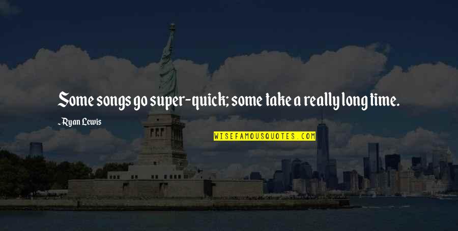 Perholt Quotes By Ryan Lewis: Some songs go super-quick; some take a really