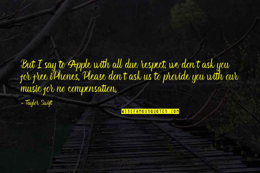 Perholt Quotes By Taylor Swift: But I say to Apple with all due Perholt Quotes By Taylor Swift: But I say to Apple with all due