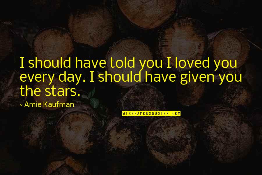 Perhubungan Darat Quotes By Amie Kaufman: I should have told you I loved you