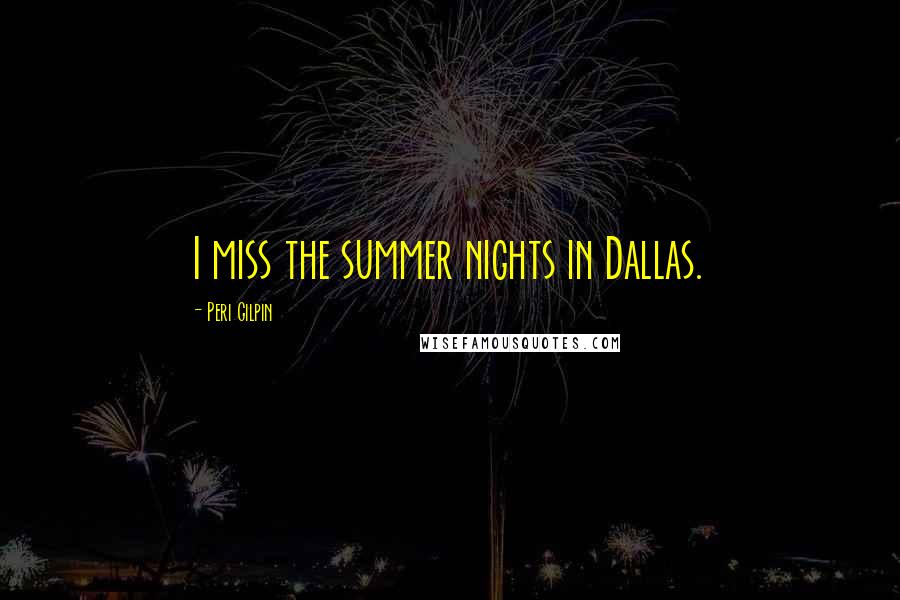 Peri Gilpin quotes: I miss the summer nights in Dallas.