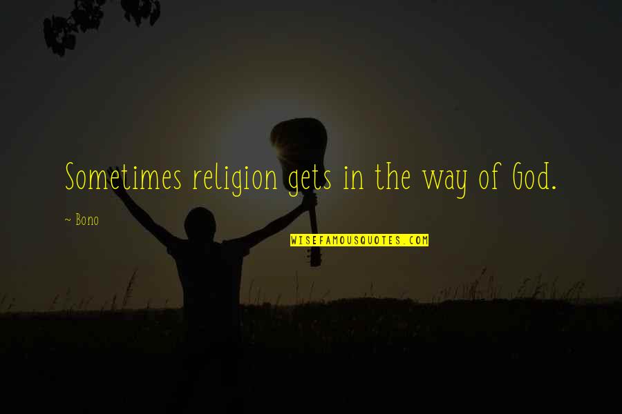 Perial Quotes By Bono: Sometimes religion gets in the way of God.