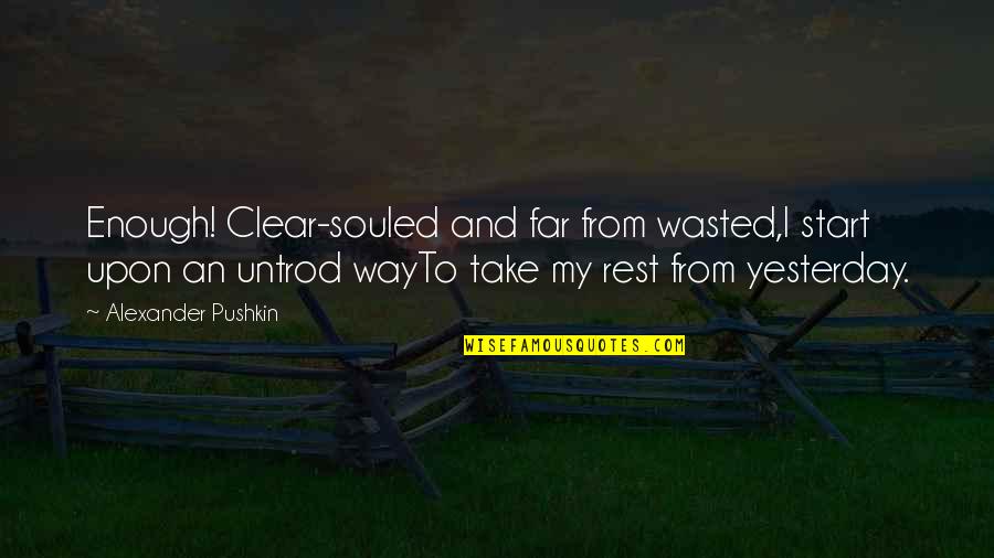 Perianal Cyst Quotes By Alexander Pushkin: Enough! Clear-souled and far from wasted,I start upon
