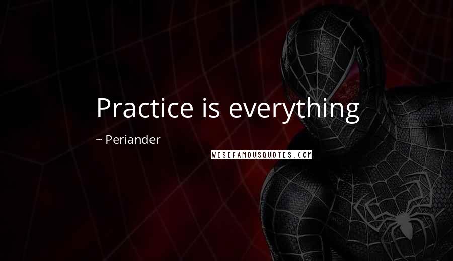 Periander quotes: Practice is everything