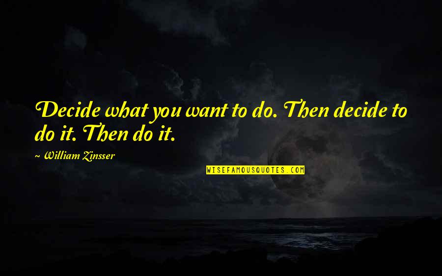 Periasamy Jayanthi Quotes By William Zinsser: Decide what you want to do. Then decide Periasamy Jayanthi Quotes By William Zinsser: Decide what you want to do. Then decide