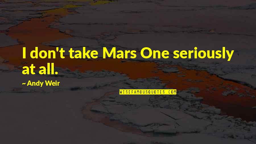 Periasamy Muthukumar Quotes By Andy Weir: I don't take Mars One seriously at all. Periasamy Muthukumar Quotes By Andy Weir: I don't take Mars One seriously at all.