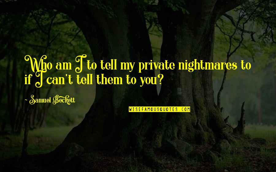 Perichoresis Org Quotes By Samuel Beckett: Who am I to tell my private nightmares