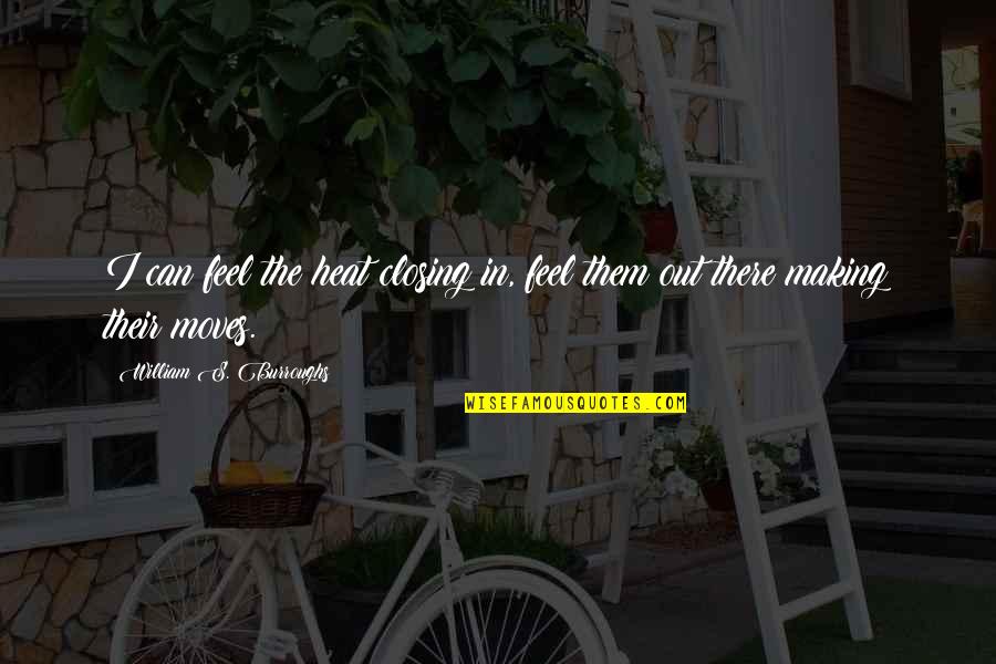 Perichoresis Pronunciation Quotes By William S. Burroughs: I can feel the heat closing in, feel Perichoresis Pronunciation Quotes By William S. Burroughs: I can feel the heat closing in, feel