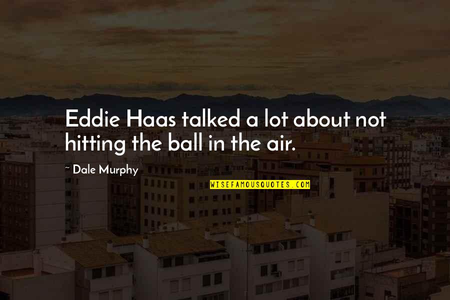 Pericia Social Quotes By Dale Murphy: Eddie Haas talked a lot about not hitting