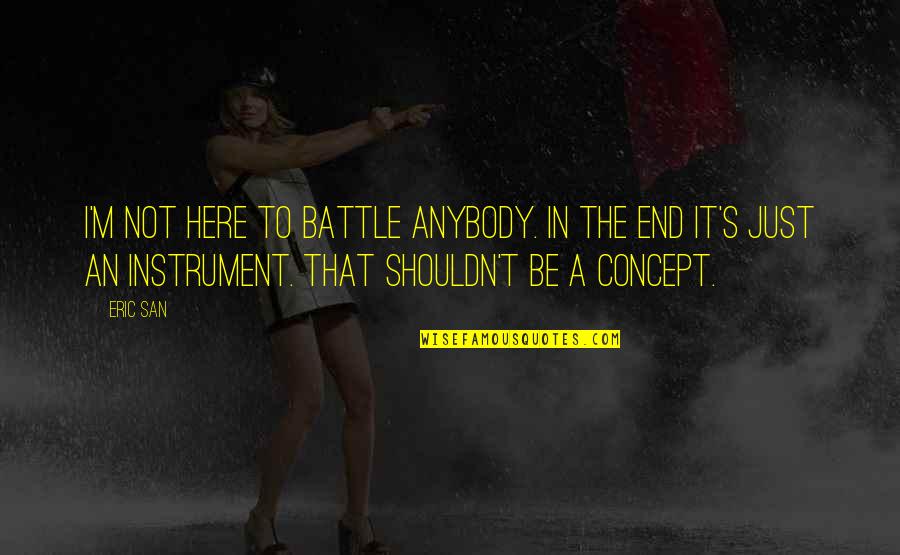 Pericing Quotes By Eric San: I'm not here to battle anybody. In the