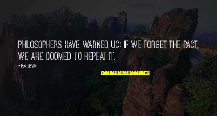 Pericing Quotes By Ira Levin: Philosophers have warned us: if we forget the