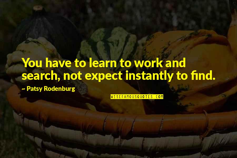 Pericing Quotes By Patsy Rodenburg: You have to learn to work and search,