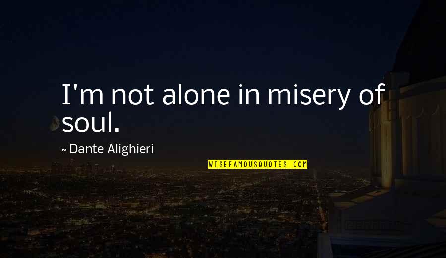 Pericles Funeral Oration Quotes By Dante Alighieri: I'm not alone in misery of soul.