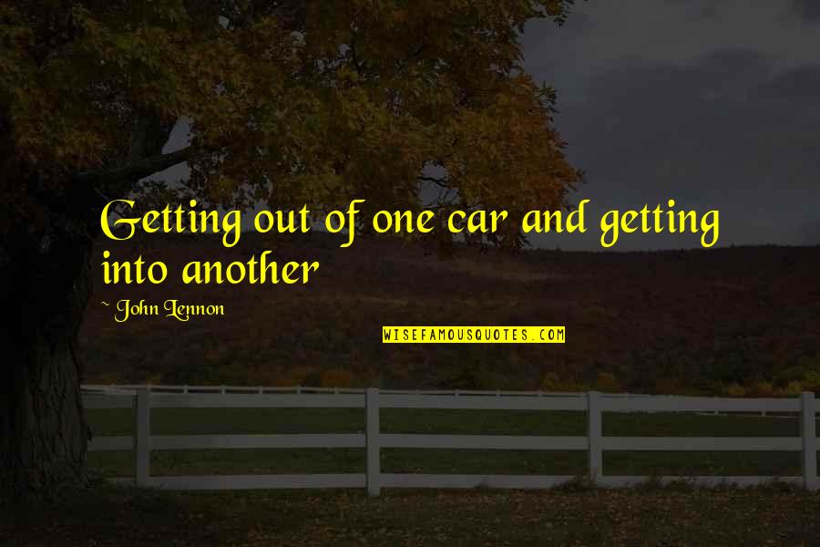 Pericles Funeral Oration Quotes By John Lennon: Getting out of one car and getting into