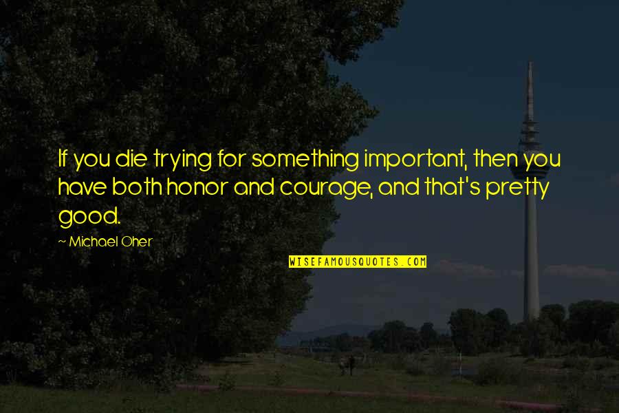 Pericles Funeral Oration Quotes By Michael Oher: If you die trying for something important, then