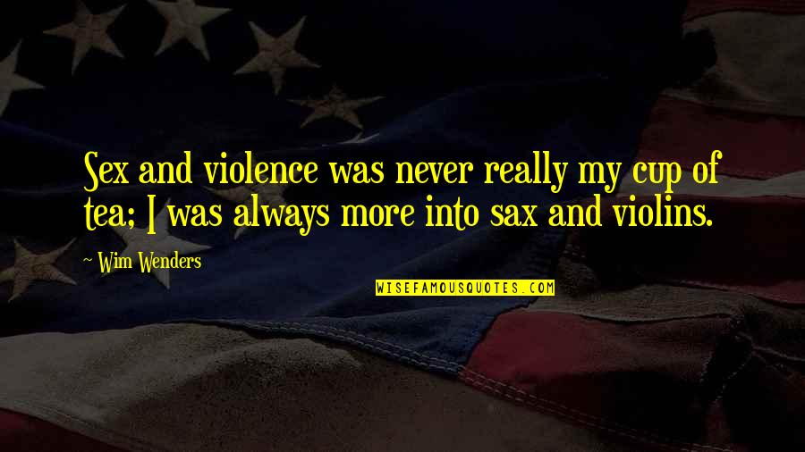 Pericles Of Athens Quotes By Wim Wenders: Sex and violence was never really my cup Pericles Of Athens Quotes By Wim Wenders: Sex and violence was never really my cup