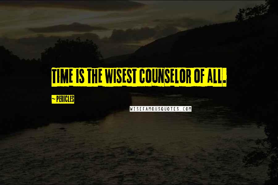 Pericles quotes: Time is the wisest counselor of all.