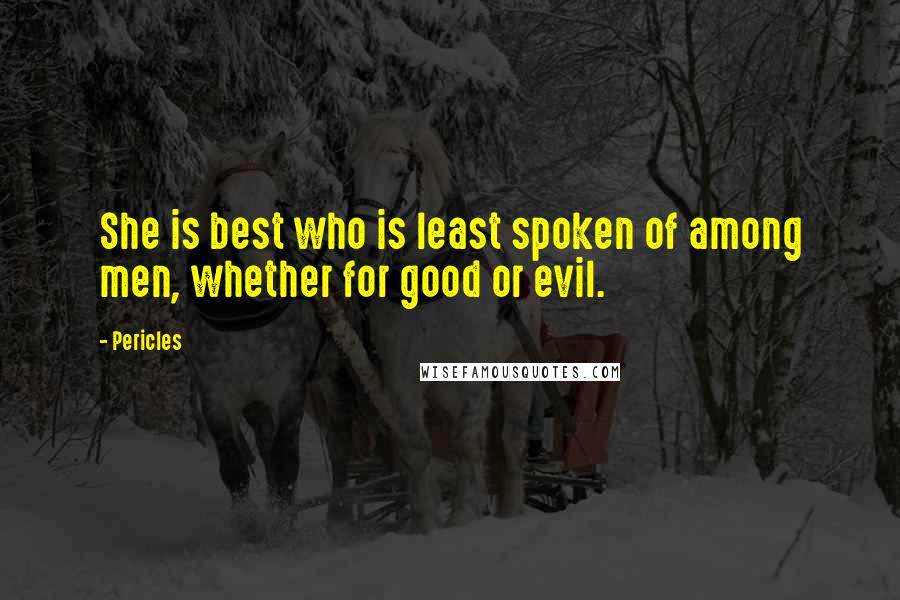 Pericles quotes: She is best who is least spoken of among men, whether for good or evil.