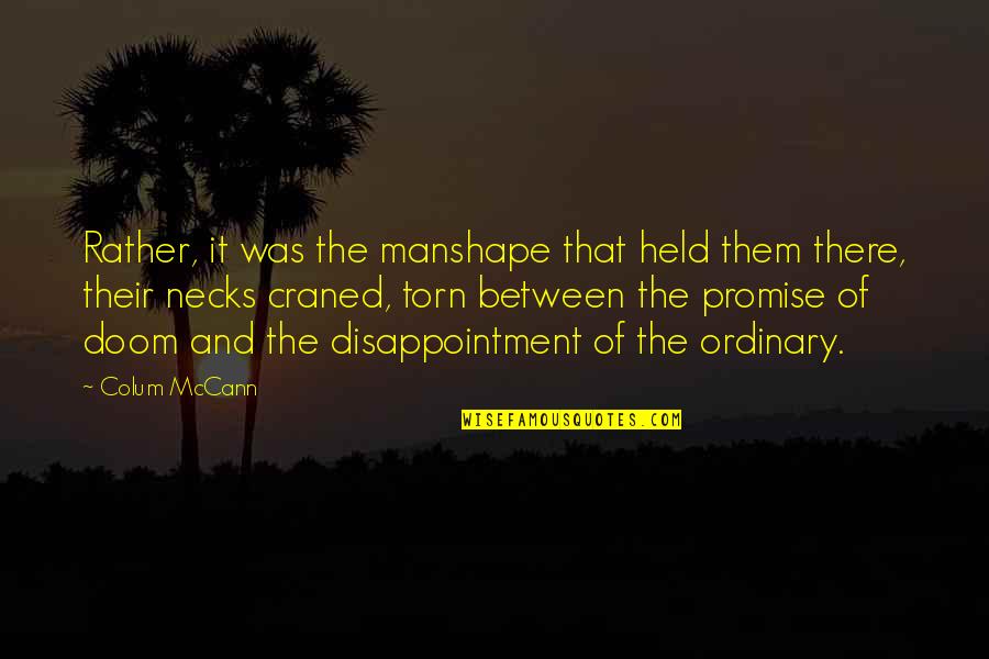 Pericoloso In English Quotes By Colum McCann: Rather, it was the manshape that held them Pericoloso In English Quotes By Colum McCann: Rather, it was the manshape that held them