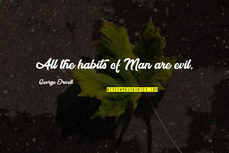 Pericoloso In English Quotes By George Orwell: All the habits of Man are evil. Pericoloso In English Quotes By George Orwell: All the habits of Man are evil.