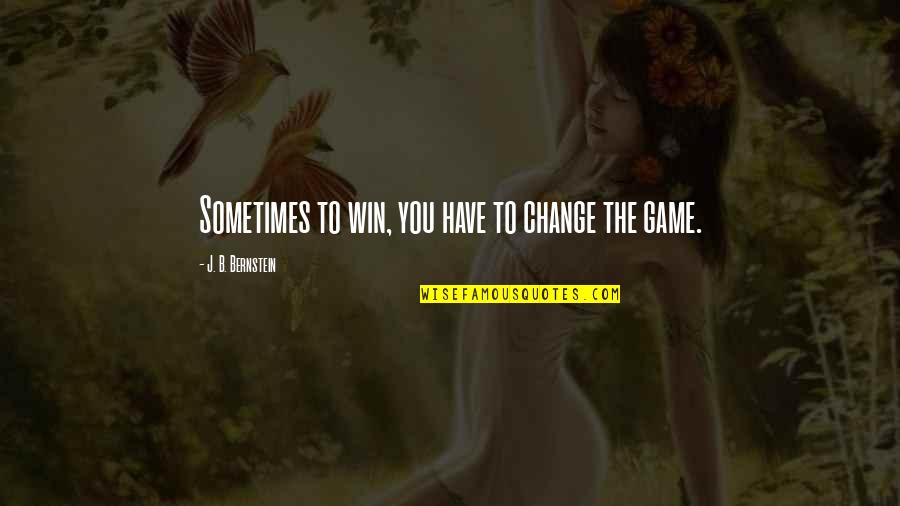 Pericoloso Sinonimo Quotes By J. B. Bernstein: Sometimes to win, you have to change the