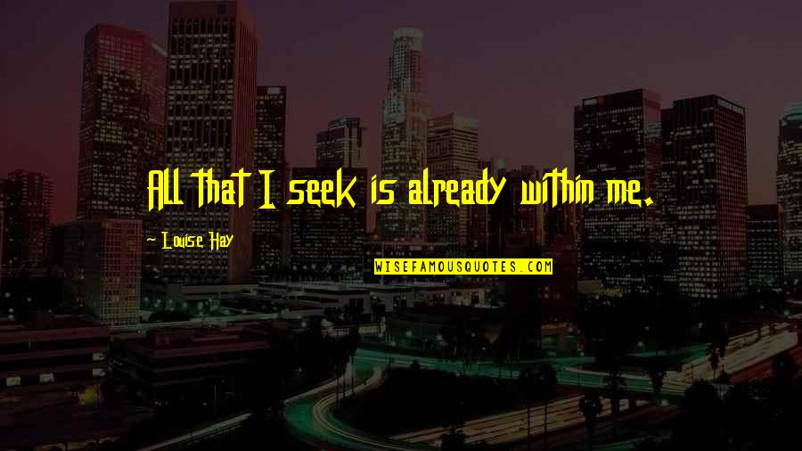 Perictione Quotes By Louise Hay: All that I seek is already within me. Perictione Quotes By Louise Hay: All that I seek is already within me.