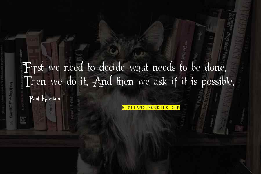 Pericula De Terror Quotes By Paul Hawken: First we need to decide what needs to Pericula De Terror Quotes By Paul Hawken: First we need to decide what needs to