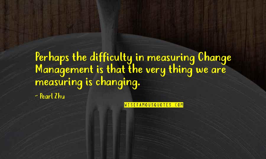 Periculosity Quotes By Pearl Zhu: Perhaps the difficulty in measuring Change Management is Periculosity Quotes By Pearl Zhu: Perhaps the difficulty in measuring Change Management is