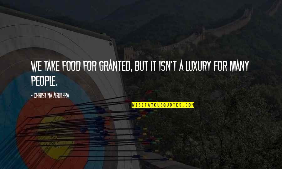 Peridis Family Resort Quotes By Christina Aguilera: We take food for granted, but it isn't Peridis Family Resort Quotes By Christina Aguilera: We take food for granted, but it isn't