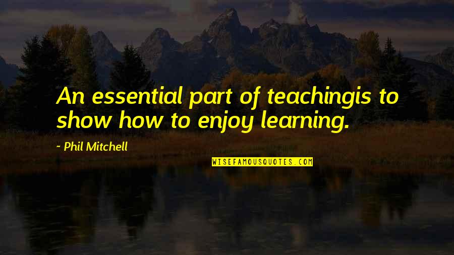 Peridis Family Resort Quotes By Phil Mitchell: An essential part of teachingis to show how Peridis Family Resort Quotes By Phil Mitchell: An essential part of teachingis to show how