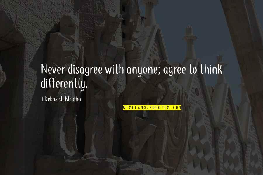 Peridium Quotes By Debasish Mridha: Never disagree with anyone; agree to think differently.