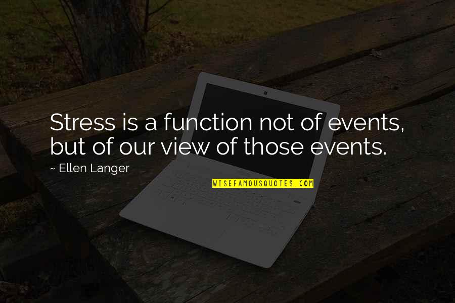 Peridium Quotes By Ellen Langer: Stress is a function not of events, but