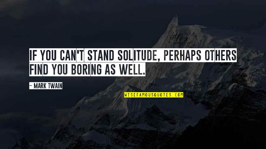 Peridium Quotes By Mark Twain: If you can't stand solitude, perhaps others find