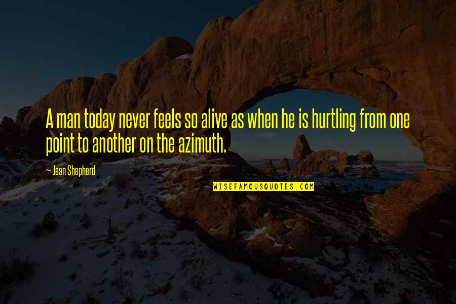 Perient Quotes By Jean Shepherd: A man today never feels so alive as Perient Quotes By Jean Shepherd: A man today never feels so alive as