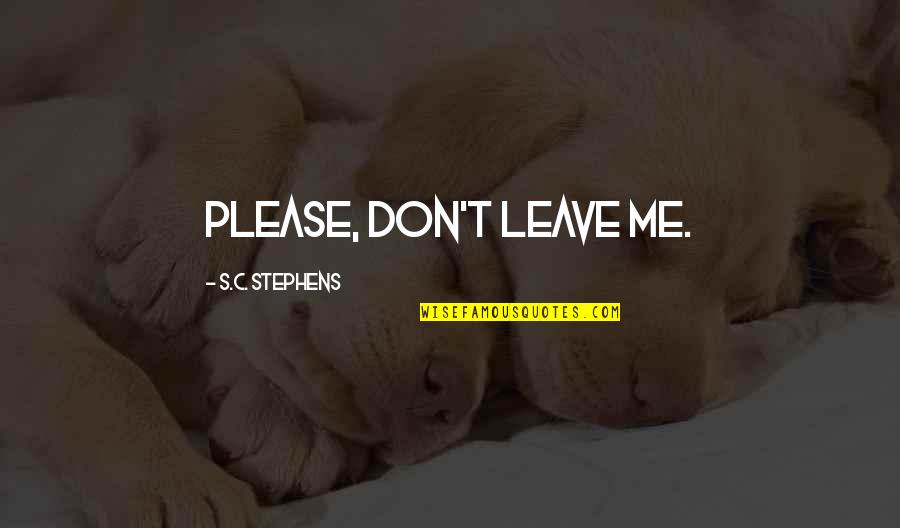 Perient Quotes By S.C. Stephens: Please, don't leave me. Perient Quotes By S.C. Stephens: Please, don't leave me.