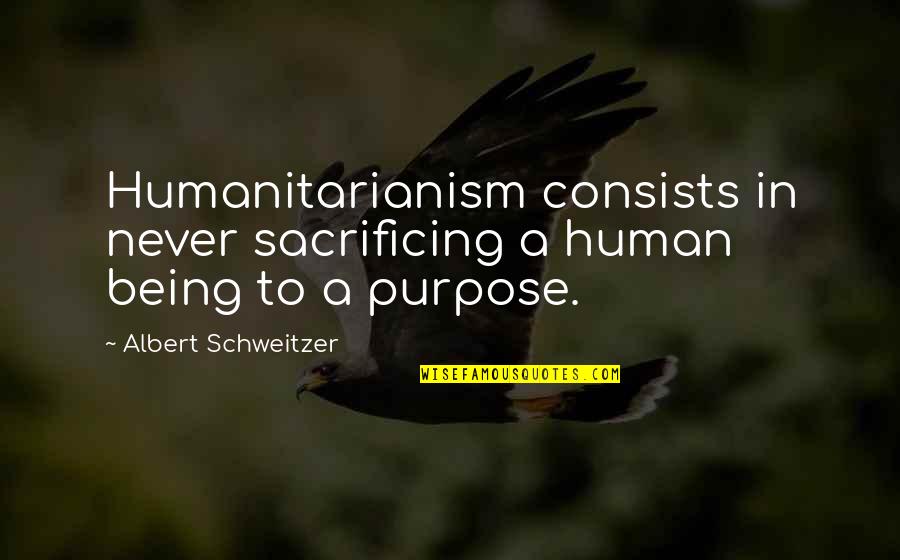 Peries Storage Quotes By Albert Schweitzer: Humanitarianism consists in never sacrificing a human being