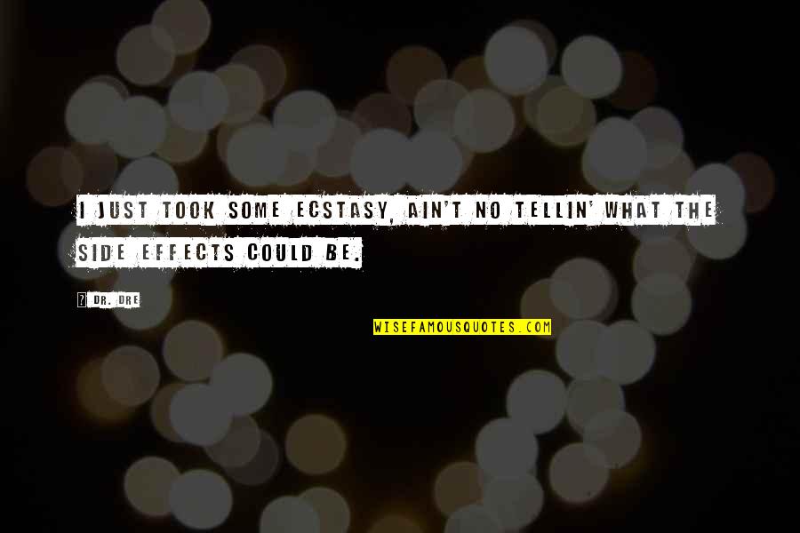 Perigli Quotes By Dr. Dre: I just took some ecstasy, ain't no tellin'